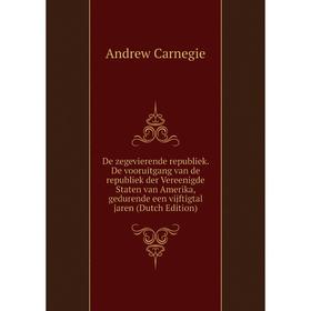 

Книга De zegevierende republiek. De vooruitgang van de republiek der Vereenigde Staten van Amerika, gedurende een vijftigtal jaren (Dutch Edition)