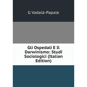 

Книга Gli Ospedali E Il Darwinismo: Studî Sociologici (Italian Edition)