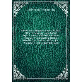

Книга Bibliotheca Historica Sueo-Gothica: Eller Förtekning Uppå Så Väl Trykte, Som Handskrifne Böcker, Tractater Och Skrifter, Hvilka Handla Om Svensk