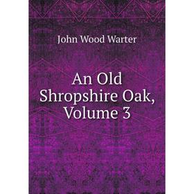 

Книга An Old Shropshire Oak, Volume 3