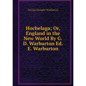 

Книга Hochelaga; Or, England in the New World By G.D. Warburton Ed. E. Warburton
