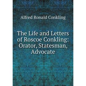 

Книга The Life and Letters of Roscoe Conkling: Orator, Statesman, Advocate