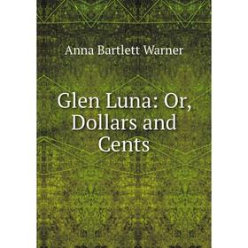 

Книга Glen Luna: Or, Dollars and Cents