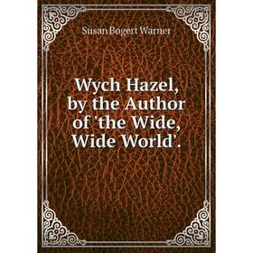 

Книга Wych Hazel, by the Author of 'the Wide, Wide World'.