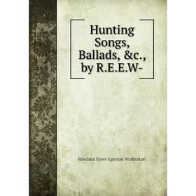 

Книга Hunting Songs, Ballads, &c., by R.E.E.W-