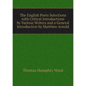 

Книга The English Poets Selections with Critical Introductions by Various Writers and a General Introduction by Matthew Arnold