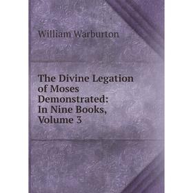 

Книга The Divine Legation of Moses Demonstrated: In Nine Books, Volume 3