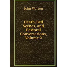 

Книга Death-Bed Scenes, and Pastoral Conversations, Volume 2