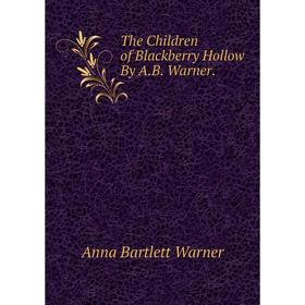

Книга The Children of Blackberry Hollow By A.B. Warner.