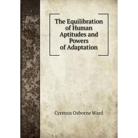 

Книга The Equilibration of Human Aptitudes and Powers of Adaptation