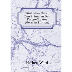 

Книга Fünf Jahre Unter Den Stämmen Des Kongo-Staates (German Edition)