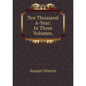 

Книга Ten Thousand A-Year: In Three Volumes.