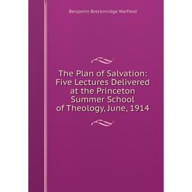 

Книга The Plan of Salvation: Five Lectures Delivered at the Princeton Summer School of Theology, June, 1914