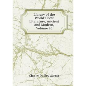 

Книга Library of the World's Best Literature, Ancient and Modern, Volume 45