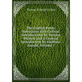 

Книга The English Poets: Selections with Critical Introductions by Various Writers and a General Introduction by Matthew Arnold, Volume 1