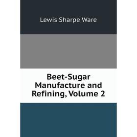 

Книга Beet-Sugar Manufacture and Refining, Volume 2