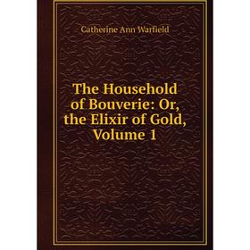 

Книга The Household of Bouverie: Or, the Elixir of Gold, Volume 1
