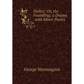 

Книга Walter; Or, the Foundling; a Drama. with Minor Poems
