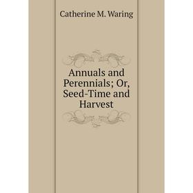 

Книга Annuals and Perennials; Or, Seed-Time and Harvest