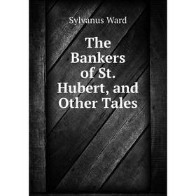 

Книга The Bankers of St. Hubert, and Other Tales
