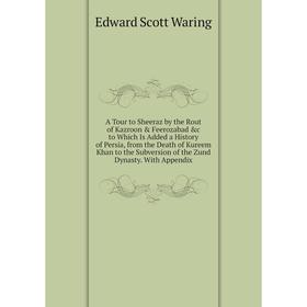

Книга A Tour to Sheeraz by the Rout of Kazroon Feerozabad c to Which Is Added a History of Persia, from the Death of Kureem Khan to the Subversion