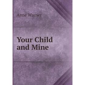 

Книга Your Child and Mine