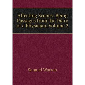 

Книга Affecting Scenes: Being Passages from the Diary of a Physician, Volume 2