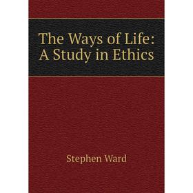 

Книга The Ways of Life: A Study in Ethics