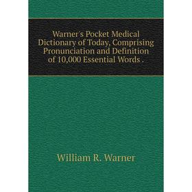 

Книга Warner's Pocket Medical Dictionary of Today, Comprising Pronunciation and Definition of 10,000 Essential Words.