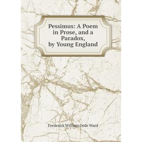 

Книга Pessimus: A Poem in Prose, and a Paradox, by Young England