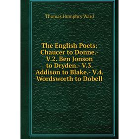 

Книга The English Poets: Chaucer to Donne.- V.2. Ben Jonson to Dryden.- V.3. Addison to Blake.- V.4. Wordsworth to Dobell