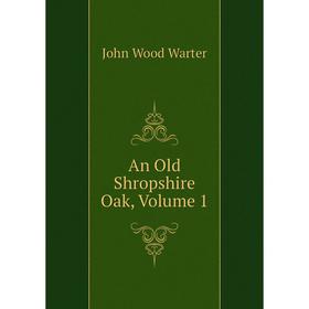 

Книга An Old Shropshire Oak, Volume 1