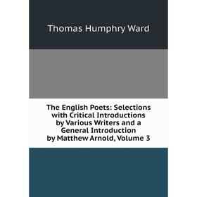 

Книга The English Poets: Selections with Critical Introductions by Various Writers and a General Introduction by Matthew Arnold, Volume 3