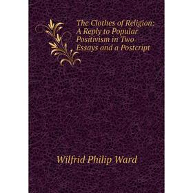 

Книга The Clothes of Religion: A Reply to Popular Positivism in Two Essays and a Postcript