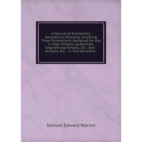 

Книга A Manual of Elementary Geometrical Drawing, Involving Three Dimensions: Designed for Use in High Schools, Academies, Engineering Schools, Etc.: