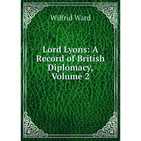 

Книга Lord Lyons: A Record of British Diplomacy, Volume 2