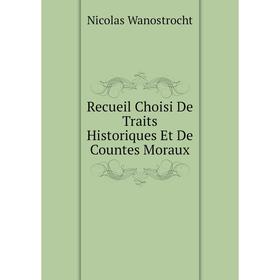 

Книга Recueil Choisi De Traits Historiques Et De Countes Moraux