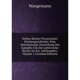 

Книга Sieben Bücher Preussischer Kirchengeschichte: Eine Aktenmässige Darstellung Des Kampfes Um Die Lutherische Kirche Im Xix. Jahrhundert, Volume 1