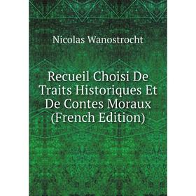 

Книга Recueil Choisi De Traits Historiques Et De Contes Moraux (French Edition)