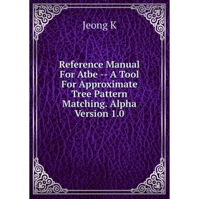

Книга Reference Manual For Atbe - A Tool For Approximate Tree Pattern Matching. Alpha Version 1.0