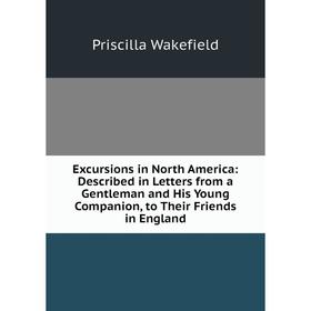 

Книга Excursions in North America: Described in Letters from a Gentleman and His Young Companion, to Their Friends in England