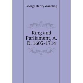 

Книга King and Parliament, A. D. 1603-1714