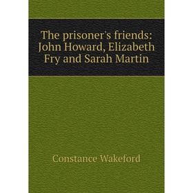 

Книга The prisoner's friends: John Howard, Elizabeth Fry and Sarah Martin