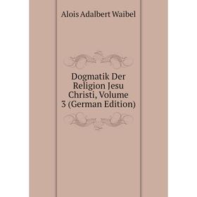 

Книга Dogmatik Der Religion Jesu Christi, Volume 3 (German Edition)