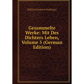 

Книга Gesammelte Werke: Mit Des Dichters Leben, Volume 5 (German Edition)