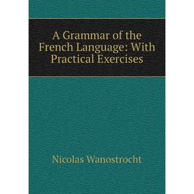 

Книга A Grammar of the French Language: With Practical Exercises