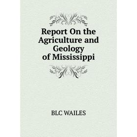 

Книга Report On the Agriculture and Geology of Mississippi