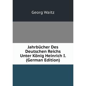 

Книга Jahrbücher Des Deutschen Reichs Unter König Heinrich I. (German Edition)