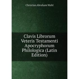 

Книга Clavis Librorum Veteris Testamenti Apocryphorum Philologica (Latin Edition)
