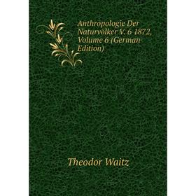 

Книга Anthropologie Der Naturvölker V. 6 1872, Volume 6 (German Edition)